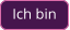 Ich bin